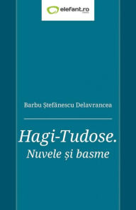 Title: Hagi-Tudose. Nuvele si basme, Author: Barbu Stefanescu Delavrancea