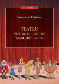 Title: Teatru Pentru Prichindei, Mari, Mici Si Mititei, Author: Sinziana Popescu