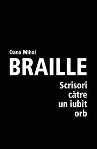 Title: Braille - Scrisori catre un iubit orb, Author: Oana Mihai