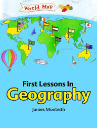 Title: First Lessons In Geography, Author: James Monteith