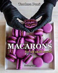 Title: Macarons for All Skill Levels: How to Make Macarons Step by Step with Success the First Try. This Book Comes with a Free Video Course. Make Your Own Macarons with Quick & Easy Recipe!, Author: Teodora Pana