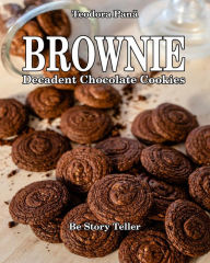 Title: Brownie Decadent Chocolate Cookies: How to Make Brownie Chocolate Cookies. This Book Comes with a Free Video Course. I Share with You all the Secrets to Bake Your Own Brownie Decadent Cookies., Author: Teodora Pana