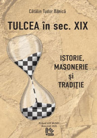 Title: Tulcea in sec XIX: istorie, masonerie şi tradiţie, Author: Cătălin Tudor Bănică