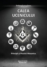 Title: Calea ucenicului: principii şi practici masonice, Author: Şerban Eugen Savu