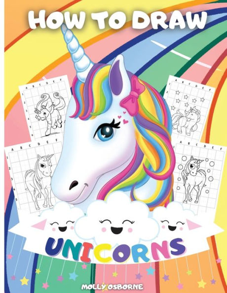 How To Draw Unicorns: A Step-By-Step Drawing Activity Book For Kids To Learn How To Draw Unicorns Using The Grid Copy Method BONUS: Great Unicorn Coloring Pages - Great Gift for Kids - Perfect Activity And Coloring Book For Girls And Boys
