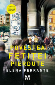 Title: Povestea fetitei pierdute: Tetralogia Napolitana 4, Author: Elena Ferrante