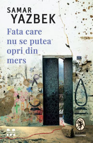 Title: Fata care nu se putea opri din mers, Author: Samar Yazbek