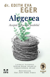 Title: Alegerea: Accepta cu bucurie posibilul, Author: Edith Eva Eger