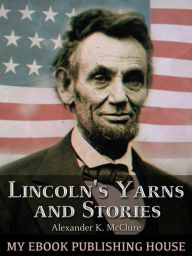 Title: Lincoln's Yarns and Stories,, Author: Alexander K. McClure