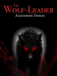 Title: The Wolf-Leader, Author: Alexandre Dumas