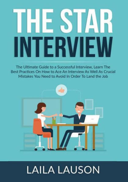 the STAR Interview: Ultimate Guide To a Successful Interview, Learn Best Practices On How Ace An Interview As Well Crucial Mistakes You Need Avoid Order Land Job