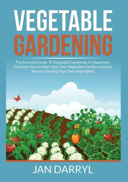 Vegetable Gardening: The Essential Guide To Vegetable Gardening for ...