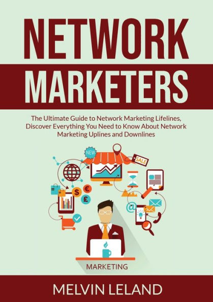 Network Marketers: The Ultimate Guide to Marketing Lifelines, Discover Everything You Need Know About Uplines and Downlines