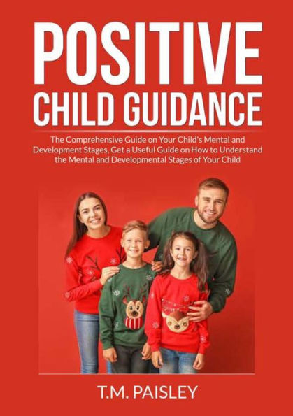 Positive Child Guidance: the Comprehensive Guide on Your Child's Mental and Development Stages, Get a Useful How to Understand Developmental Stages of