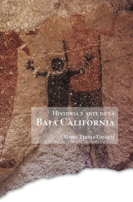 Title: Historia y arte de la Baja California, Author: María Teresa Uriarte Castañeda