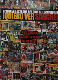 Title: ¡Quiero ver sangre!: Historia ilustrada del cine de luchadores, Author: Raúl Criollo