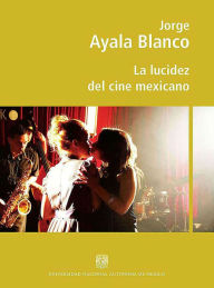 Title: La lucidez del cine mexicano, Author: Jorge Ayala Blanco