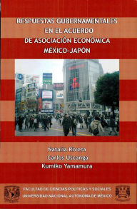 Title: Respuestas gubernamentales en el Acuerdo de Asociación Económica México-Japón, Author: Natalia Rivera