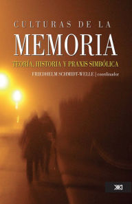 Title: Culturas de la memoria: Teoría, historia y praxis simbólica, Author: Friedhelm Schmidt-Welle