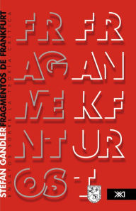Title: Fragmentos de Frankfurt: Ensayos sobre la teoría crítica, Author: Stefan Gandler