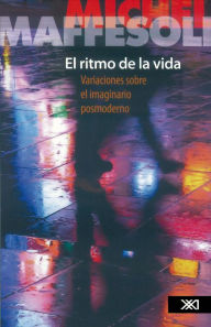 Title: El ritmo de la vida: Variaciones sobre el imaginario posmoderno, Author: Michel Maffesoli