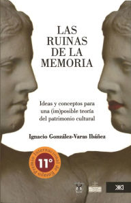 Title: Las ruinas de la memoria: Ideas y conceptos para una (im)posible teoría del patrimonio cultural, Author: Ignacio González Varas Ibáñez
