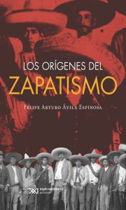 Title: Los orígenes del zapatismo, Author: Felipe Ávila