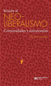 Title: Resistir al neoliberalismo: Comunidades y autonomías, Author: Pilar Calveiro