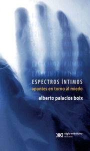 Title: Espectros íntimos: Apuntes en torno al miedo, Author: Alberto Palacios Boix