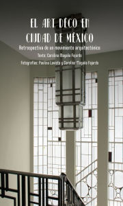 Title: El art déco en Ciudad de México: Retrospectiva de un movimiento arqutectónico, Author: Carolina Magaña