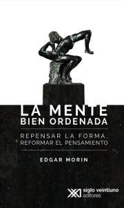 Title: La mente bien ordenada: Repensar la reforma, reformar el pensamiento, Author: Edgar Morin