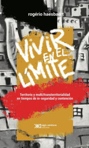 Title: Vivir en el límite: Territorio y multi/transterritorialidad en tiempos de in-seguridad y contención, Author: Rogério Haesbaert