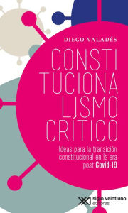 Title: Constitucionalismo cri?tico: Ideas para la transicio?n constitucional en la era post Covid-19, Author: Diego Valadés
