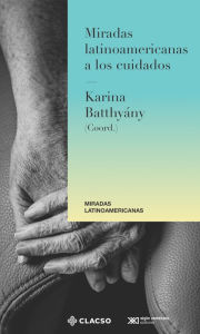 Title: Miradas latinoamericanas a los cuidados, Author: Karina Batthyány