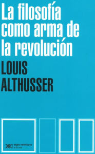 Title: La filosofía como arma de la revolución: Respuesta a ocho preguntas, Author: Louis Althusser