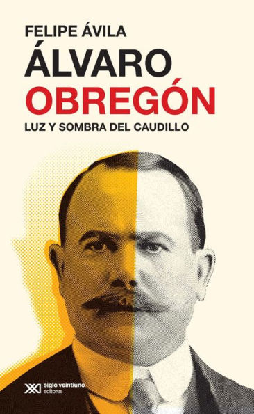 Álvaro Obregón: Luz y sombra del caudillo