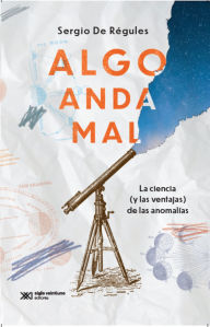 Title: Algo anda mal: La ciencia (y las ventajas) de las anomalías, Author: Sergio Régules