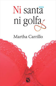 Title: Ni santa ni golfa, Author: Martha Carrillo