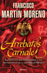 Title: Arrebatos carnales, Author: Francisco Martín Moreno