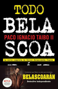 Title: Todo Belascoarán: La serie completa de Héctor Beloascarán Shayne, Author: Paco Ignacio Taibo II