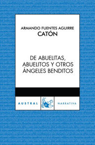 Title: De abuelitas, abuelitos y otros ángeles benditos, Author: Armando Fuentes Aguirre Catón