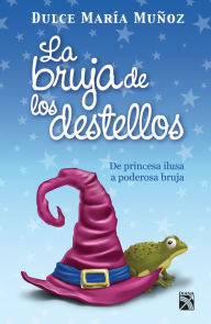 Title: La bruja de los destellos: De princesa ilusa a poderosa bruja, Author: Dulce María Muñoz Pérez