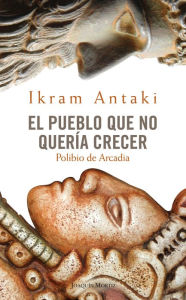 Title: El pueblo que no quería crecer: Polibio de Arcadia, Author: Ikram Antaki