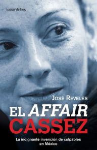 Title: El affair Cassez: La indignante invención de culpables en México, Author: José Reveles