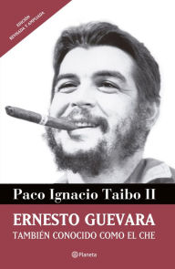 Title: Ernesto Guevara también conocido como el Che, Author: Paco Ignacio Taibo II
