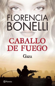 Title: Caballo de Fuego 3. Gaza, Author: Florencia Bonelli