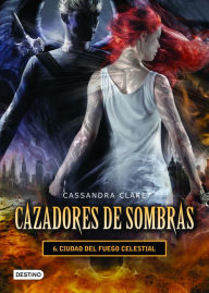 Title: Ciudad del fuego celestial. Cazadores de sombras 6 (City of Heavenly Fire), Author: Cassandra Clare