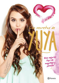 Title: Los secretos de Yuya: Mis mejores tips de maquillaje y peinado., Author: Yuya