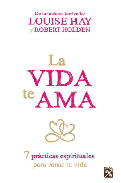 La vida te ama: 7 prácticas espirituales para sanar tu vida (Life Loves You: 7 Spiritual Practices to Heal Your Life)