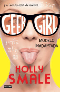 Title: Geek Girl 2. Modelo inadaptada (Edición mexicana): La friki está de vuelta!, Author: Holly Smale